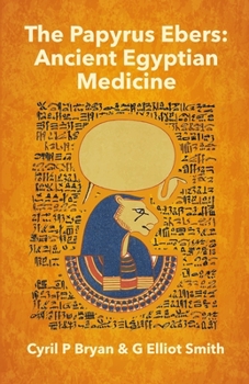 Paperback The Papyrus Ebers: Ancient Egyptian Medicine by Cyril P Bryan and G Elliot Smith Book