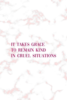 Paperback It Takes Grace To Remain Kind In Cruel Situations: Notebook Journal Composition Blank Lined Diary Notepad 120 Pages Paperback Pink Marmol Classy Book