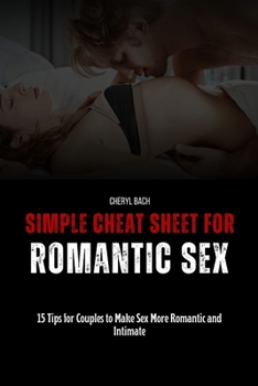 Paperback Simple Cheat Sheet for Romantic Sex: 15 Tips for Couples to Make Sex More Romantic and Intimate Book