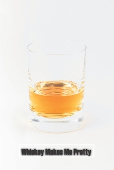 Whiskey Makes Me Pretty: 6 x 9 inch 120 Pages Lined Journal, Diary and Notebook for People Who Love To Taste, Drink or Make Beer