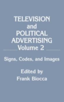 Television and Political Advertising: Volume II: Signs, Codes, and Images