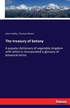 Paperback The treasury of botany: A popular dictionary of vegetable kingdom with which is incorporated a glossary of botanical terms Book