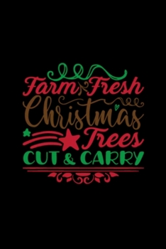 Farm Fresh Christmas Trees Cut And Carry: Blank Lined Notebook Journal for Work, School, Office | 6x9 110 page
