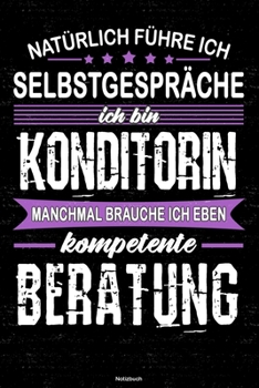Natürlich führe ich Selbstgespräche ich bin Konditorin manchmal brauche ich eben kompetente Beratung Notizbuch: Konditorin Journal DIN A5 liniert 120 Seiten Geschenk (German Edition)