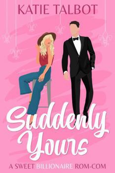 Suddenly Yours: A sweet Billionaire Rom-Com (Celebrity Love in New Orleans)