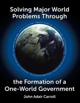 Paperback Solving Major World Problems Through the Formation of a One-World Government Book