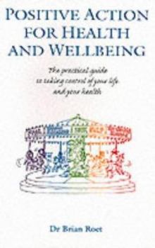 Positive Action for Health and Wellbeing: The Practical Guide to Taking Control of Your Life and Your Health