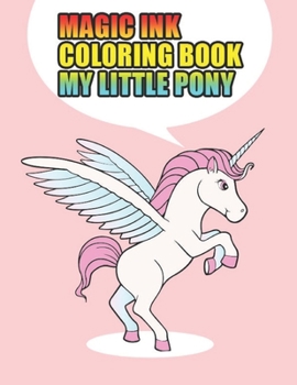 magic ink coloring book my little pony: My little pony coloring book for kids, children, toddlers, crayons, adult, mini, girls and Boys. Large 8.5 x 11. 50 Coloring Pages