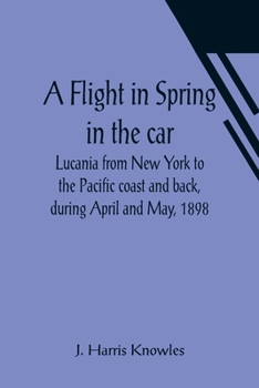 Paperback A Flight in Spring In the car Lucania from New York to the Pacific coast and back, during April and May, 1898 Book