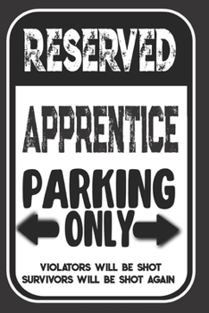Paperback Reserved Apprentice Parking Only. Violators Will Be Shot. Survivors Will Be Shot Again: Blank Lined Notebook - Thank You Gift For Apprentice Book