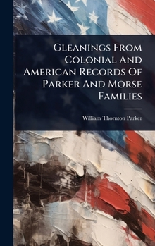 Hardcover Gleanings From Colonial And American Records Of Parker And Morse Families Book