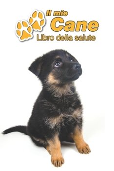 Il mio cane Libro della salute: Cane da Pastore Tedesco Cucciolo | 109 Pagine | Dimensioni 15cm x 23cm A5 | Quaderno da compilare per le vaccinazioni, ... cani | Libretto | Taccuino (Italian Edition)