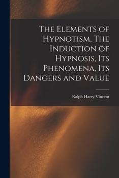 Paperback The Elements of Hypnotism, The Induction of Hypnosis, Its Phenomena, Its Dangers and Value Book