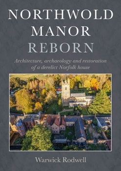 Hardcover Northwold Manor Reborn: Architecture, Archaeology and Restoration of a Derelict Norfolk House Book