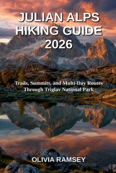 JULIAN ALPS HIKING GUIDE 2026: Trails, Summits, and Multi-Day Routes Through Triglav National Park