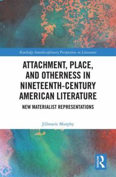 Hardcover Attachment, Place, and Otherness in Nineteenth-Century American Literature: New Materialist Representations Book