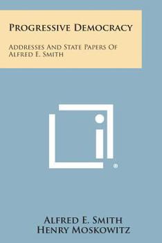 Paperback Progressive Democracy: Addresses and State Papers of Alfred E. Smith Book