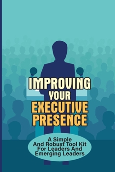 Paperback Improving Your Executive Presence: A Simple And Robust Tool Kit For Leaders And Emerging Leaders: Maintain Balance Book