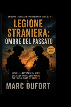 Legione Straniera: Ombre del Passato: In Siria, la Ricerca della Verità Diventa la Ricerca di un Nemico che Porta il Volto del Fratello (Legione ... Le Cronache di Marc Valois) (Italian Edition)