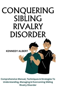 Paperback CONQUERING SIBLING RIVALRY DISORDER: Comprehensive Manual, Techniques & Strategies To Understanding, Managing & Overcoming Sibling Rivalry Disorder Book