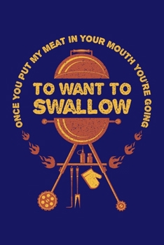 Once You Put My Meat In Your Mouth You're Going To Want To Swallow: BBQ Grilling Journal, Barbecue Notebook Note-Taking Planner Book