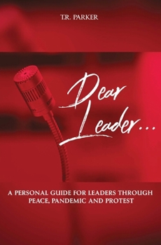 Dear Leader : A Guide for Leaders Through Peace, Pandemic, and Protest