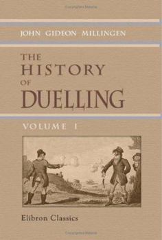 Paperback The History of Duelling: Including narratives of the most remarkable personal encounters, that have taken place from the earliest period to the present time. Volume 1 Book