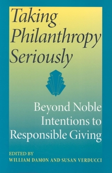 Taking Philanthropy Seriously: Beyond Noble Intentions to Responsible Giving (Philanthropic and Nonprofit Studies) - Book  of the Philanthropic and Nonprofit Studies