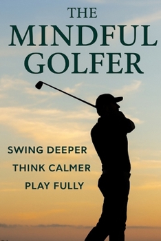 Paperback The Mindful Golfer: Swing Deeper, Think Calmer, Play Fully Book
