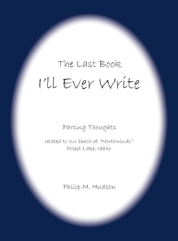 Hardcover The Last Book I'll Ever Write: Parting Thoughts related to our beach at "Northwinds" Priest Lake, Idaho Book