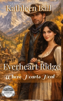 Where Hearts Heal: A Sweet Historical Western Romance of Love, Hope, and New Beginnings (Everheart Ridge)