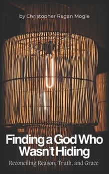 Paperback Finding a God Who Wasn't Hiding: Reconciling Reason, Truth, and Grace Book