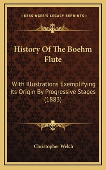 Hardcover History Of The Boehm Flute: With Illustrations Exemplifying Its Origin By Progressive Stages (1883) Book