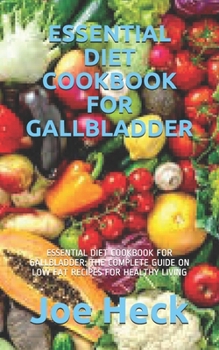 Paperback Essential Diet Cookbook for Gallbladder: Essential Diet Cookbook for Gallbladder: The Complete Guide on Low Fat Recipes for Healthy Living Book