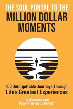 The Soul Portal to the Million Dollar Moments: 100 Unforgettable Journeys through Life's Greatest Experiences