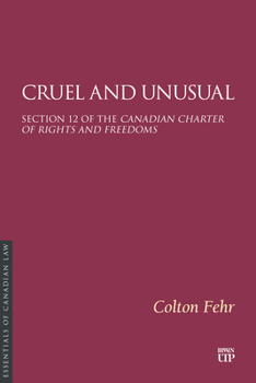 Cruel and Unusual: Section 12 of the Canadian Charter of Rights and Freedoms (Essentials of Canadian Law)