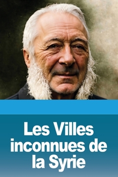 Les Villes inconnues de la Syrie (French Edition)