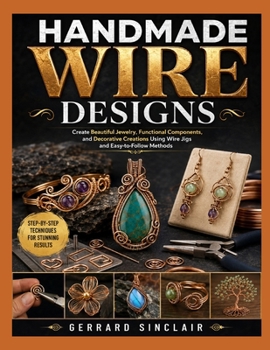 Paperback Handmade Wire Designs: Create Beautiful Jewelry, Functional Components, and Decorative Creations Using Wire Jigs and Easy-to-Follow Methods Book