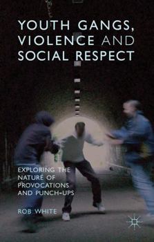 Hardcover Youth Gangs, Violence and Social Respect: Exploring the Nature of Provocations and Punch-Ups Book