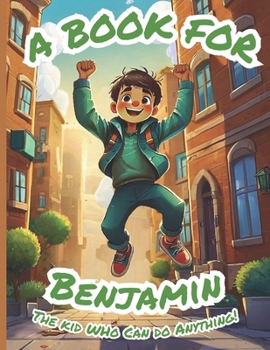 Paperback A Book for Benjamin: The Kid Who Can Do Anything! Book