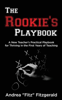 Paperback The Rookie's Playbook: A New Teacher's Practical Playbook for Thriving in the First Years of Teaching Book