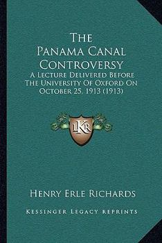 Paperback The Panama Canal Controversy: A Lecture Delivered Before The University Of Oxford On October 25, 1913 (1913) Book