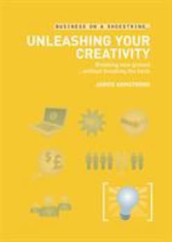Paperback Unleashing Your Creativity: Breaking New Ground...Without Breaking the Bank Book
