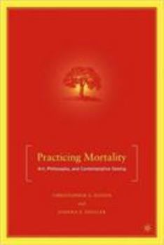 Paperback Practicing Mortality: Art, Philosophy, and Contemplative Seeing Book