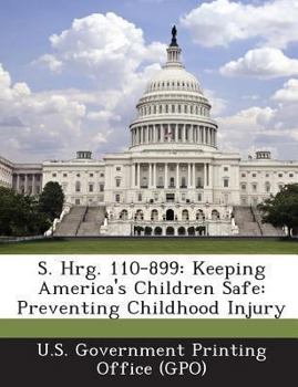 Paperback S. Hrg. 110-899: Keeping America's Children Safe: Preventing Childhood Injury Book