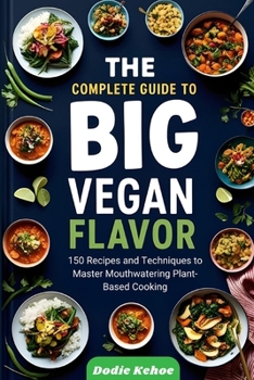 Paperback The Complete Guide to Big Vegan Flavor: 150 Recipes and Techniques to Master Mouthwatering Plant-Based Cooking" Book