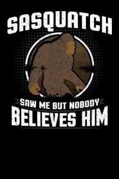 Sasquatch Saw Me But Nobody Believes Him: 6x9 notebook with Bigfoot themed stationary
