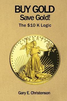 Paperback Buy Gold Save Gold!: The $10 K Logic Book