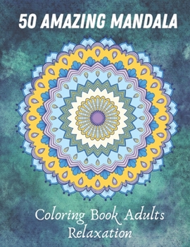 50 Amazing Mandala Coloring Book Adults Relaxation: An Adult Coloring Book with Fun, Easy, and Relaxing Coloring Pages