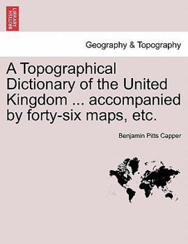 Paperback A Topographical Dictionary of the United Kingdom ... accompanied by forty-six maps, etc. Book